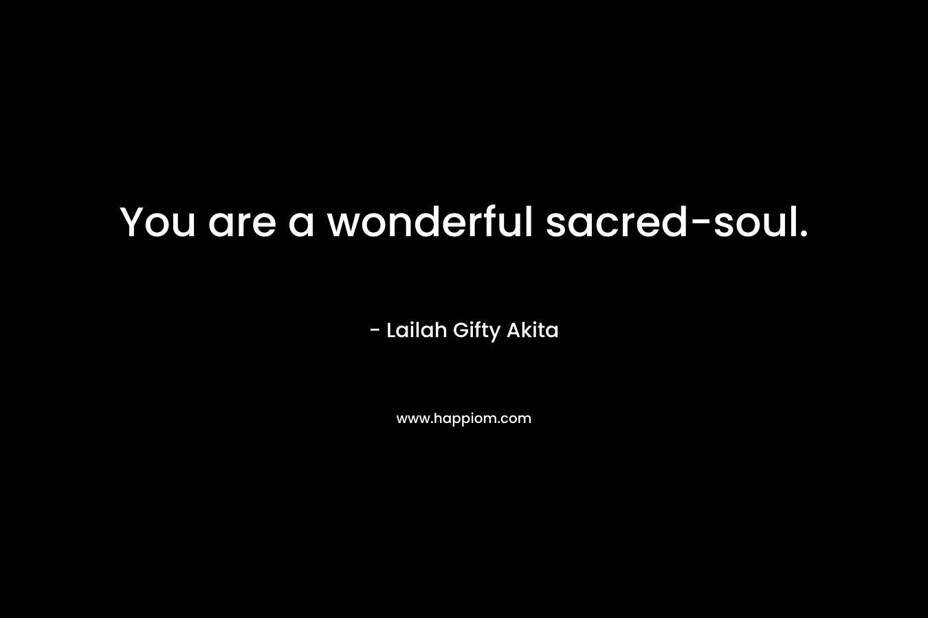 You are a wonderful sacred-soul.