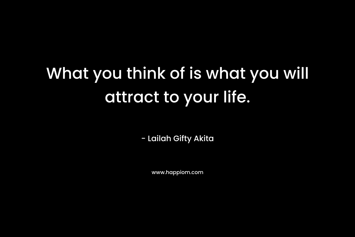 What you think of is what you will attract to your life.