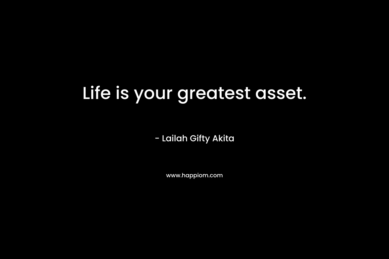 Life is your greatest asset.
