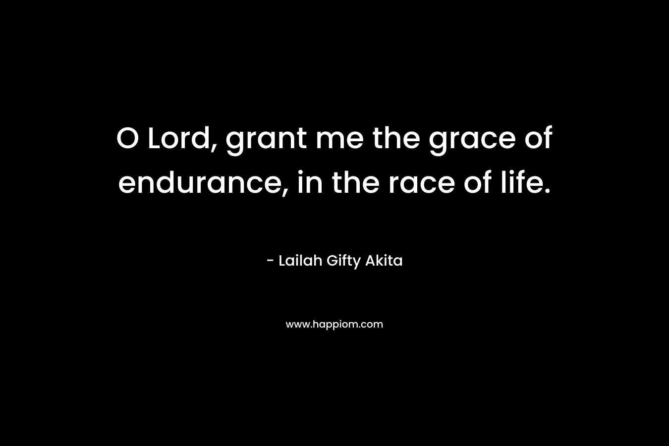 O Lord, grant me the grace of endurance, in the race of life.