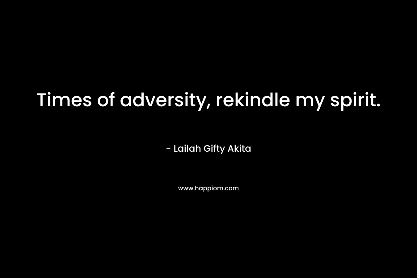 Times of adversity, rekindle my spirit. – Lailah Gifty Akita