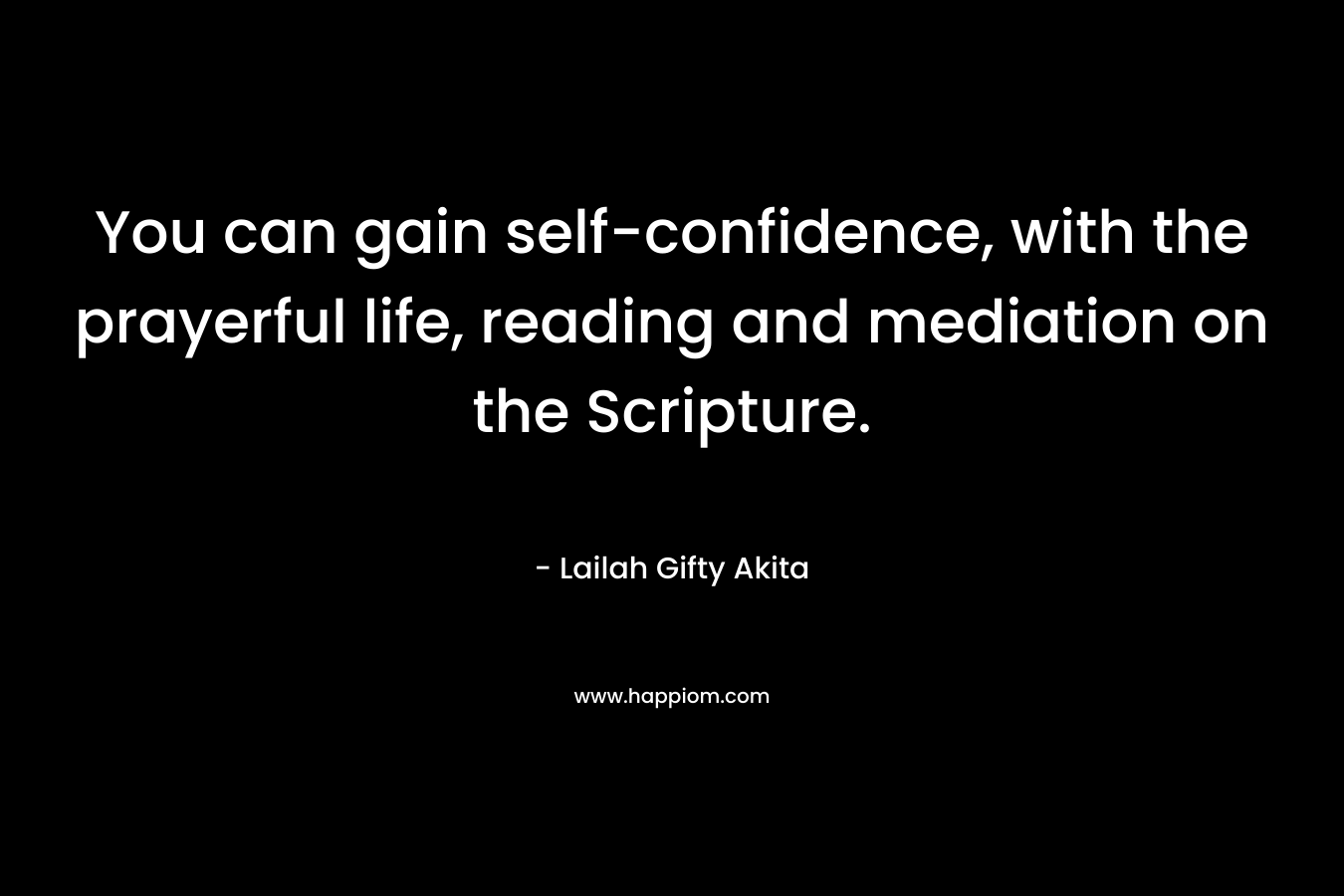 You can gain self-confidence, with the prayerful life, reading and mediation on the Scripture.