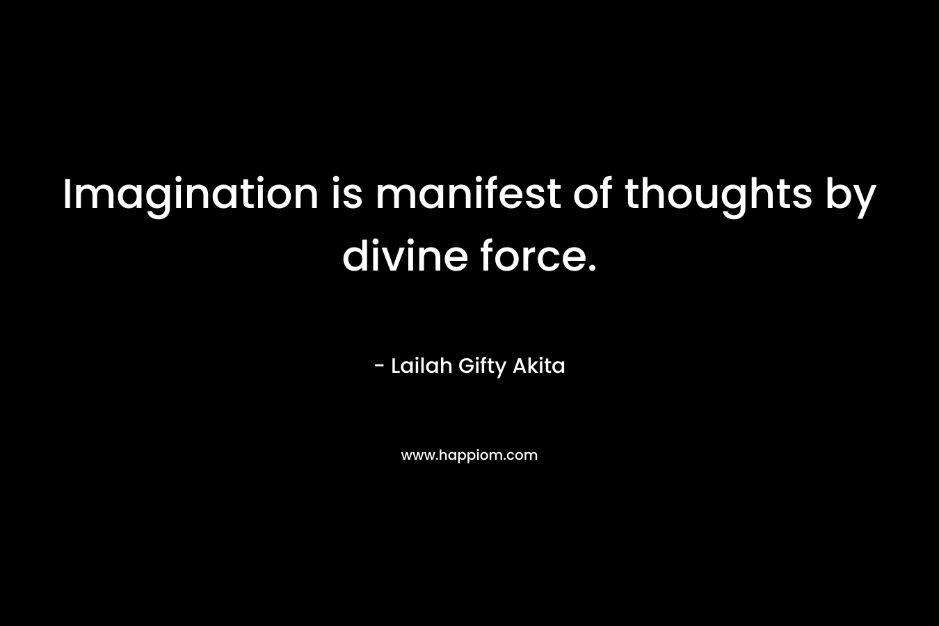 Imagination is manifest of thoughts by divine force.