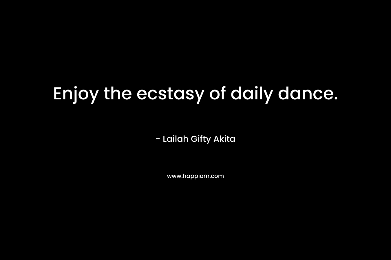 Enjoy the ecstasy of daily dance.