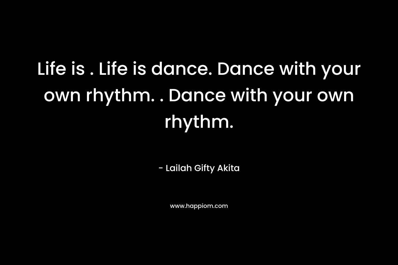 Life is . Life is dance. Dance with your own rhythm. . Dance with your own rhythm.