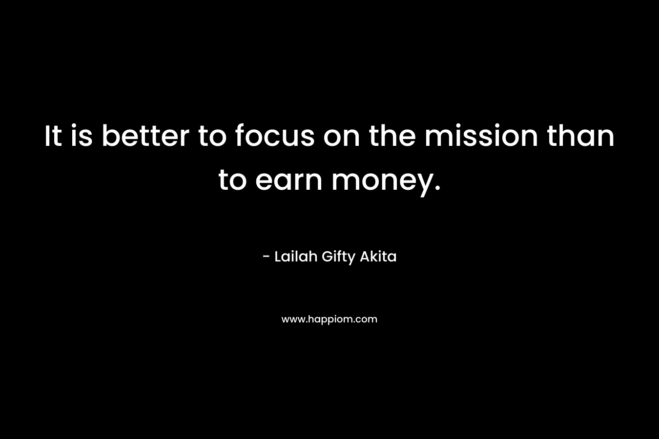 It is better to focus on the mission than to earn money.
