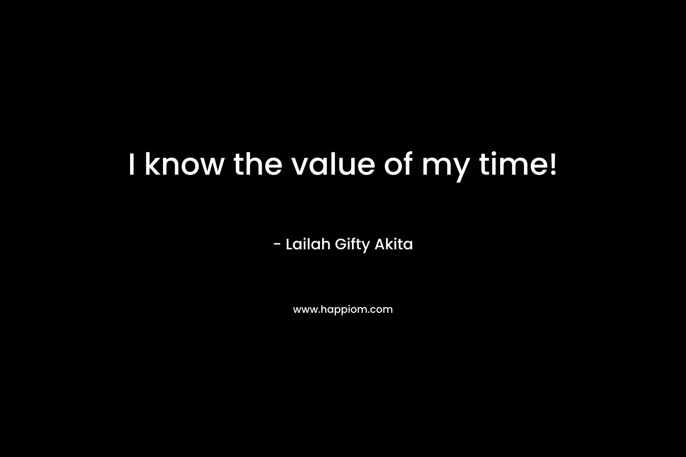 I know the value of my time!