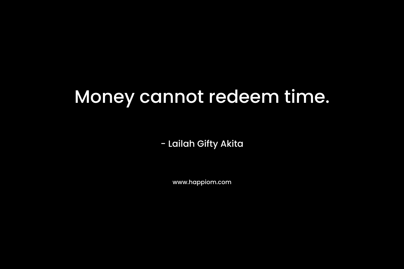 Money cannot redeem time.