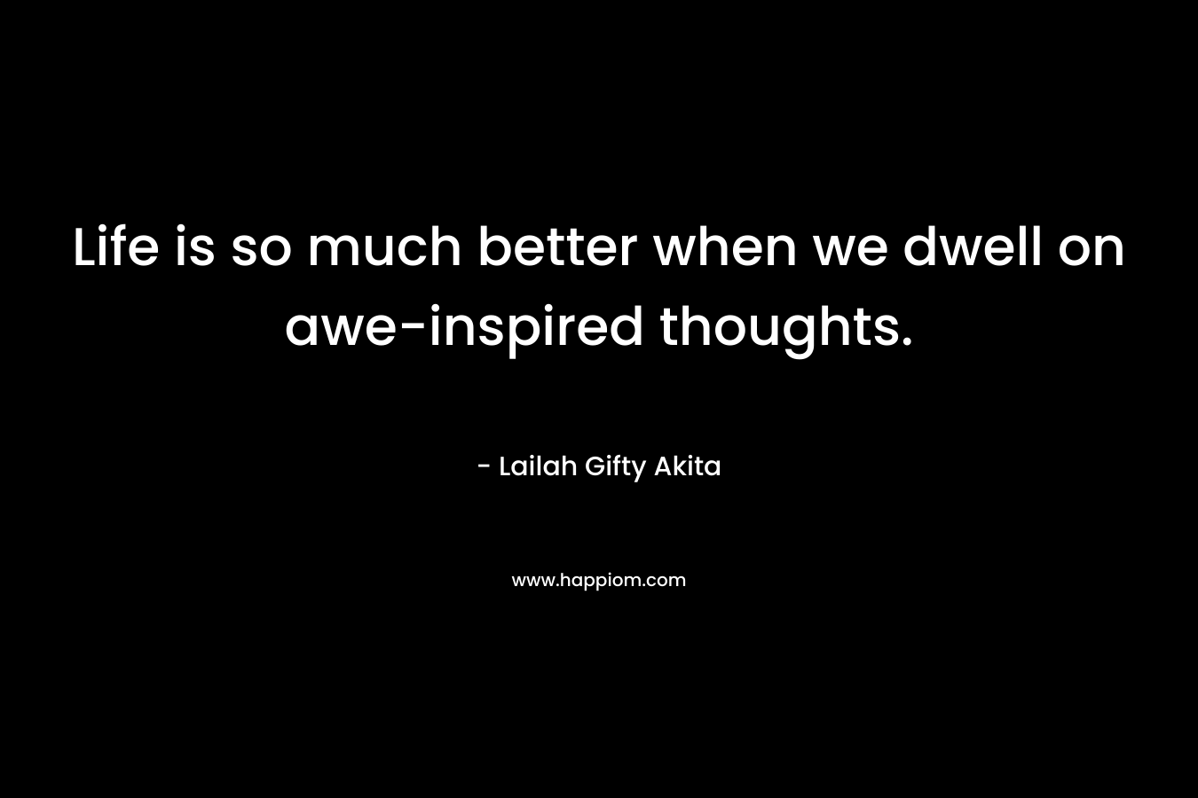 Life is so much better when we dwell on awe-inspired thoughts.