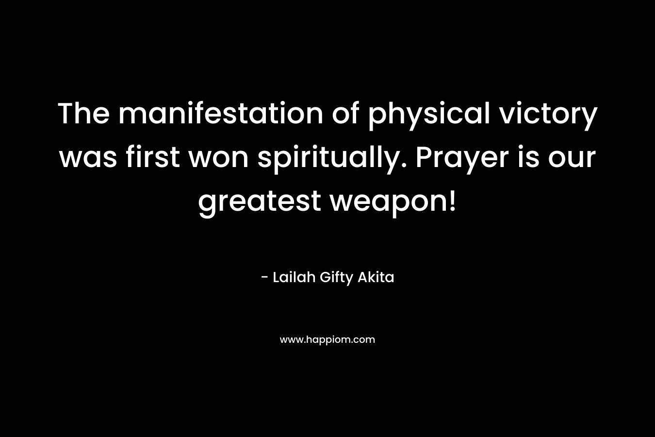 The manifestation of physical victory was first won spiritually. Prayer is our greatest weapon!