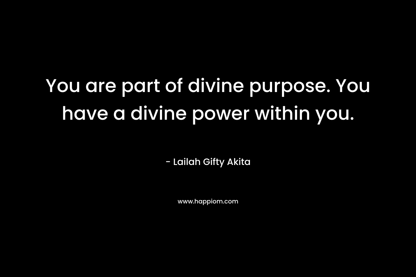 You are part of divine purpose. You have a divine power within you.