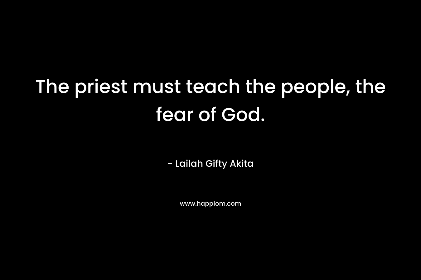 The priest must teach the people, the fear of God.