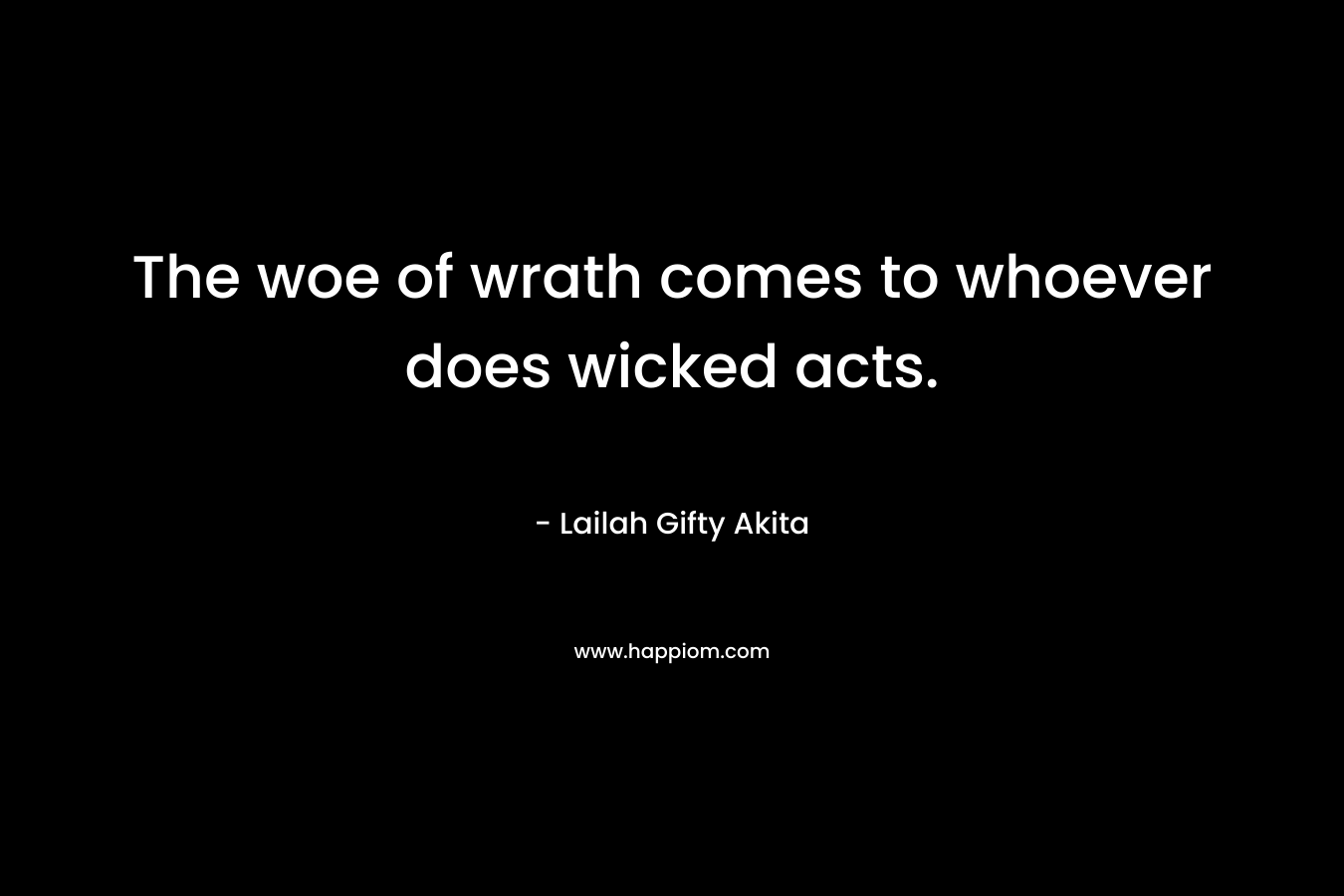 The woe of wrath comes to whoever does wicked acts.