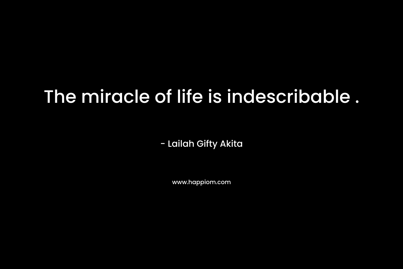The miracle of life is indescribable .