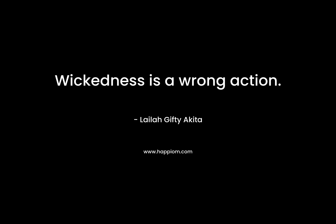 Wickedness is a wrong action.