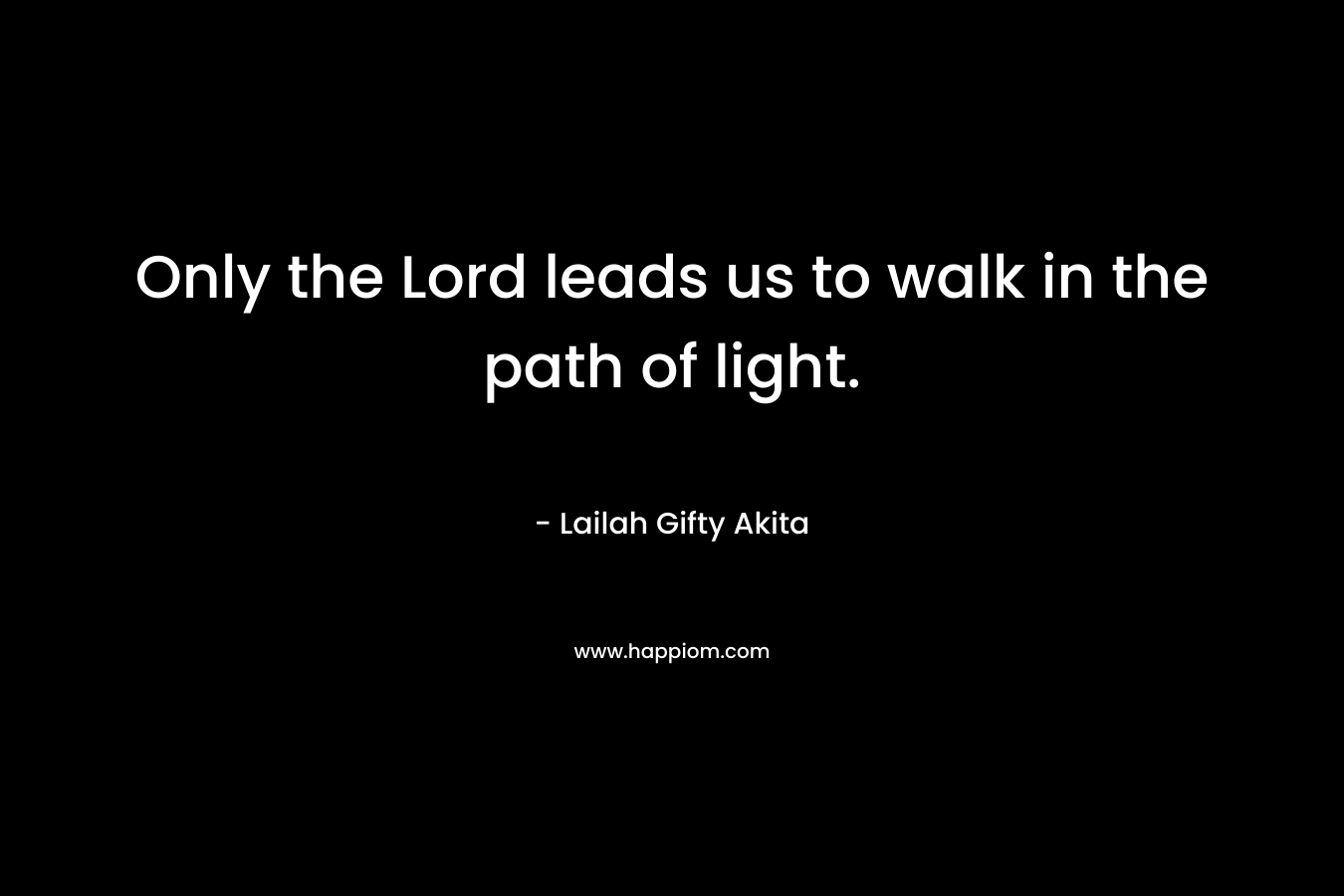 Only the Lord leads us to walk in the path of light.