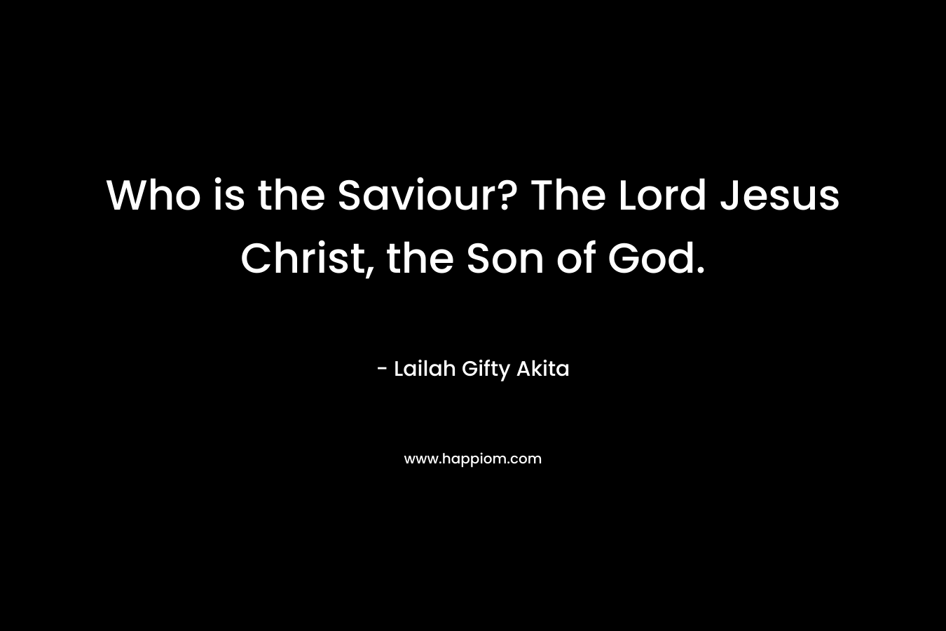 Who is the Saviour? The Lord Jesus Christ, the Son of God.