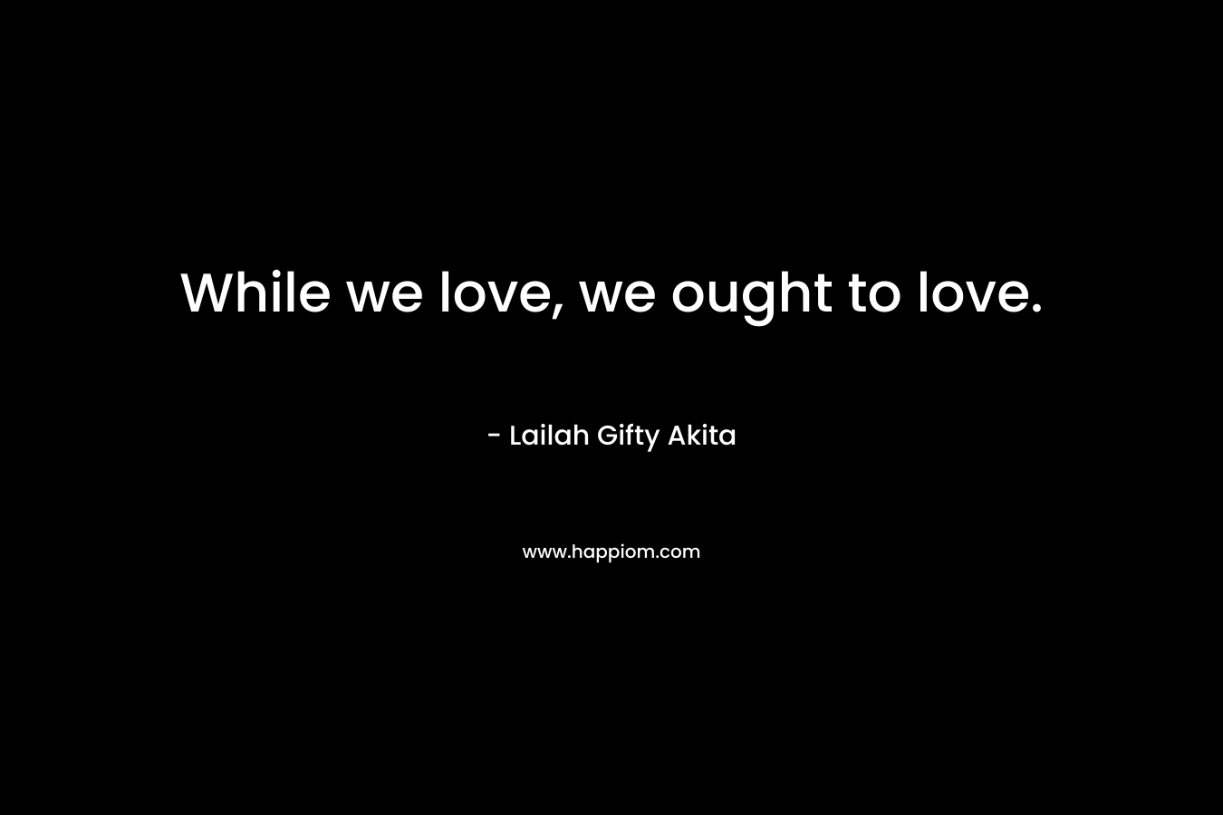 While we love, we ought to love.