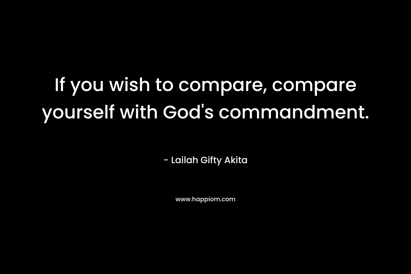 If you wish to compare, compare yourself with God's commandment.