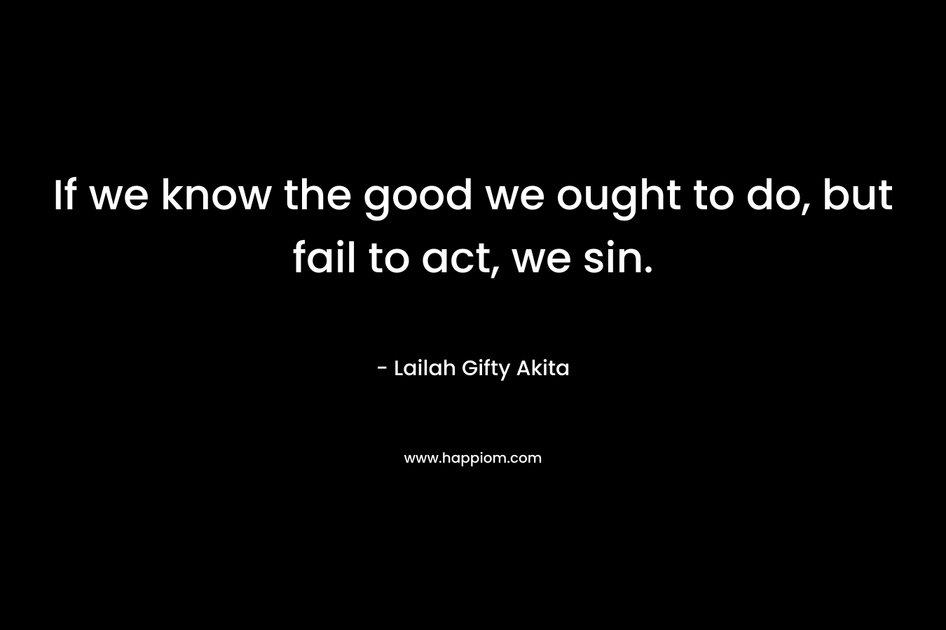 If we know the good we ought to do, but fail to act, we sin.