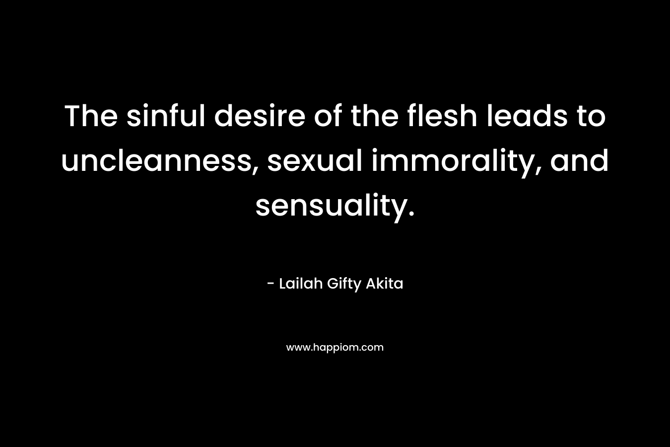 The sinful desire of the flesh leads to uncleanness, sexual immorality, and sensuality.