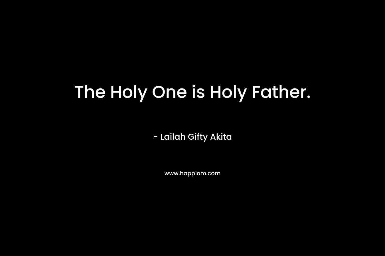 The Holy One is Holy Father.