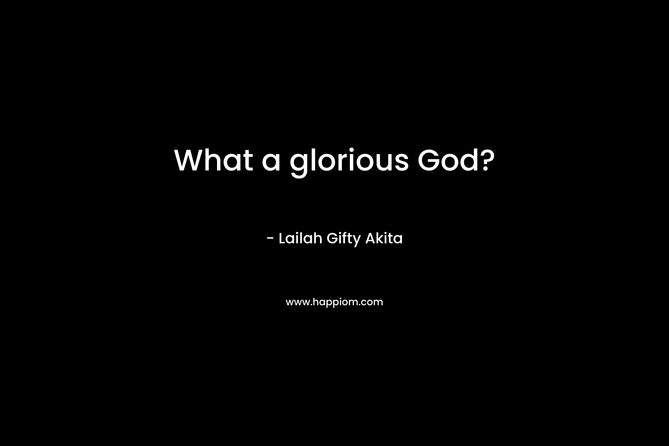 What a glorious God?