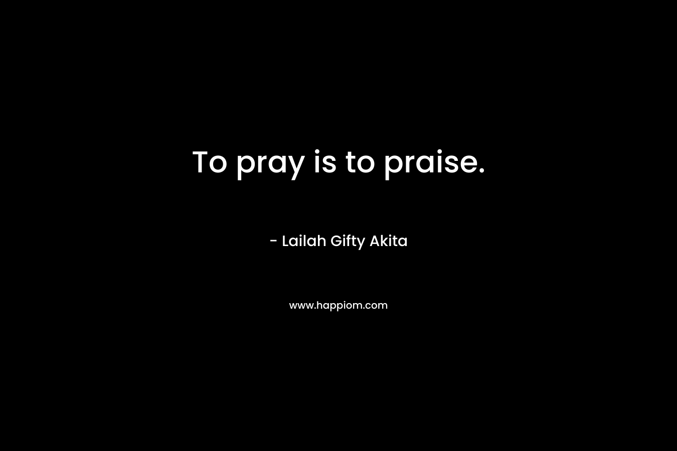 To pray is to praise.