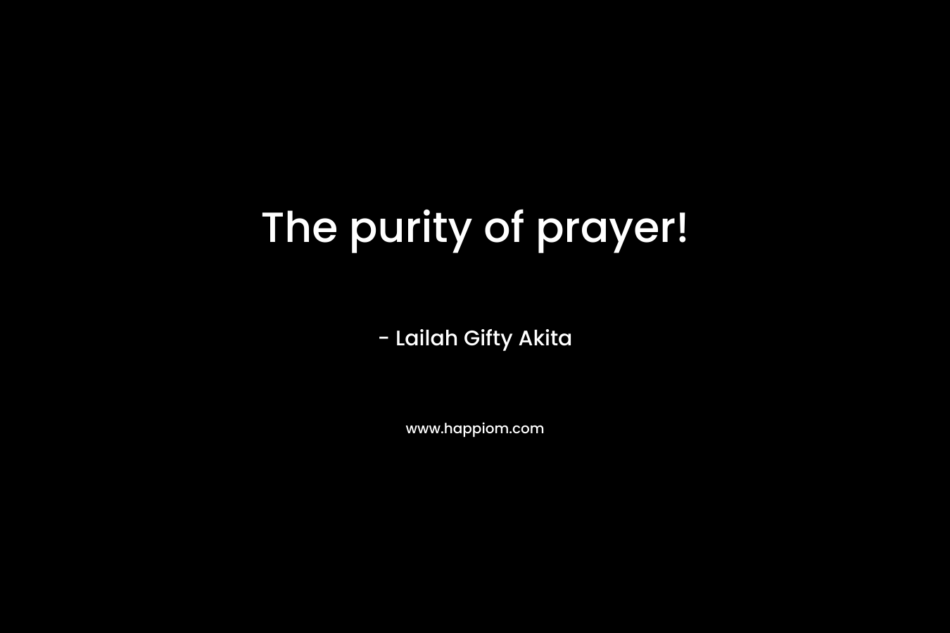 The purity of prayer!
