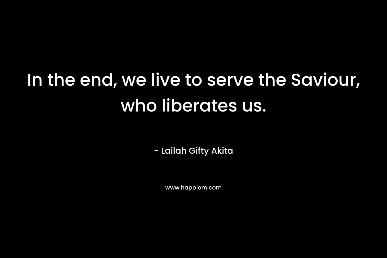 In the end, we live to serve the Saviour, who liberates us.