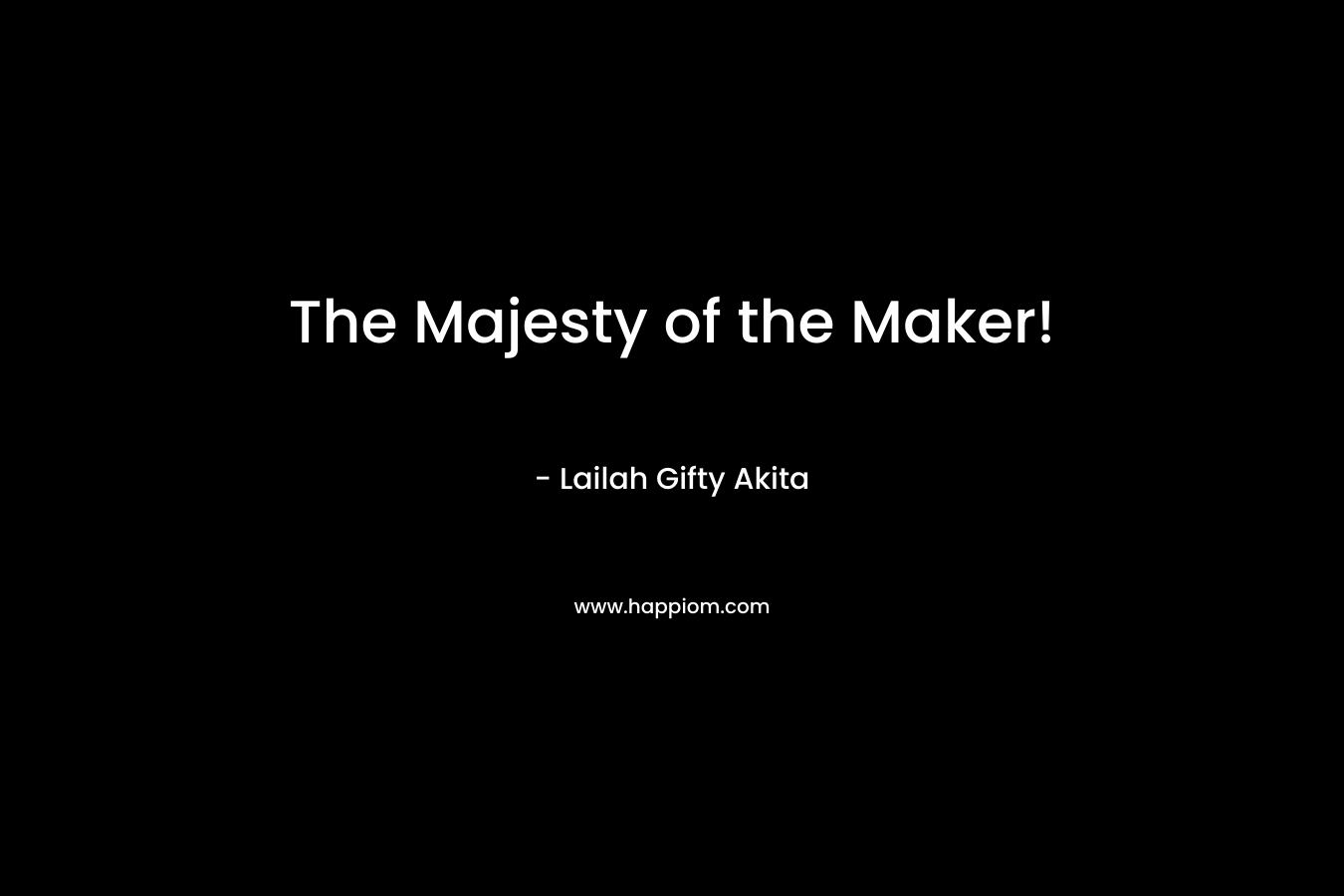 The Majesty of the Maker!