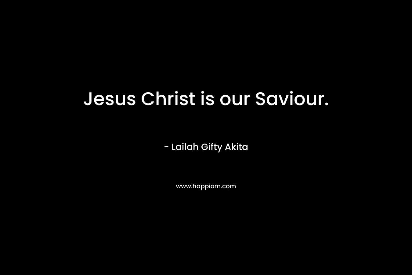 Jesus Christ is our Saviour.