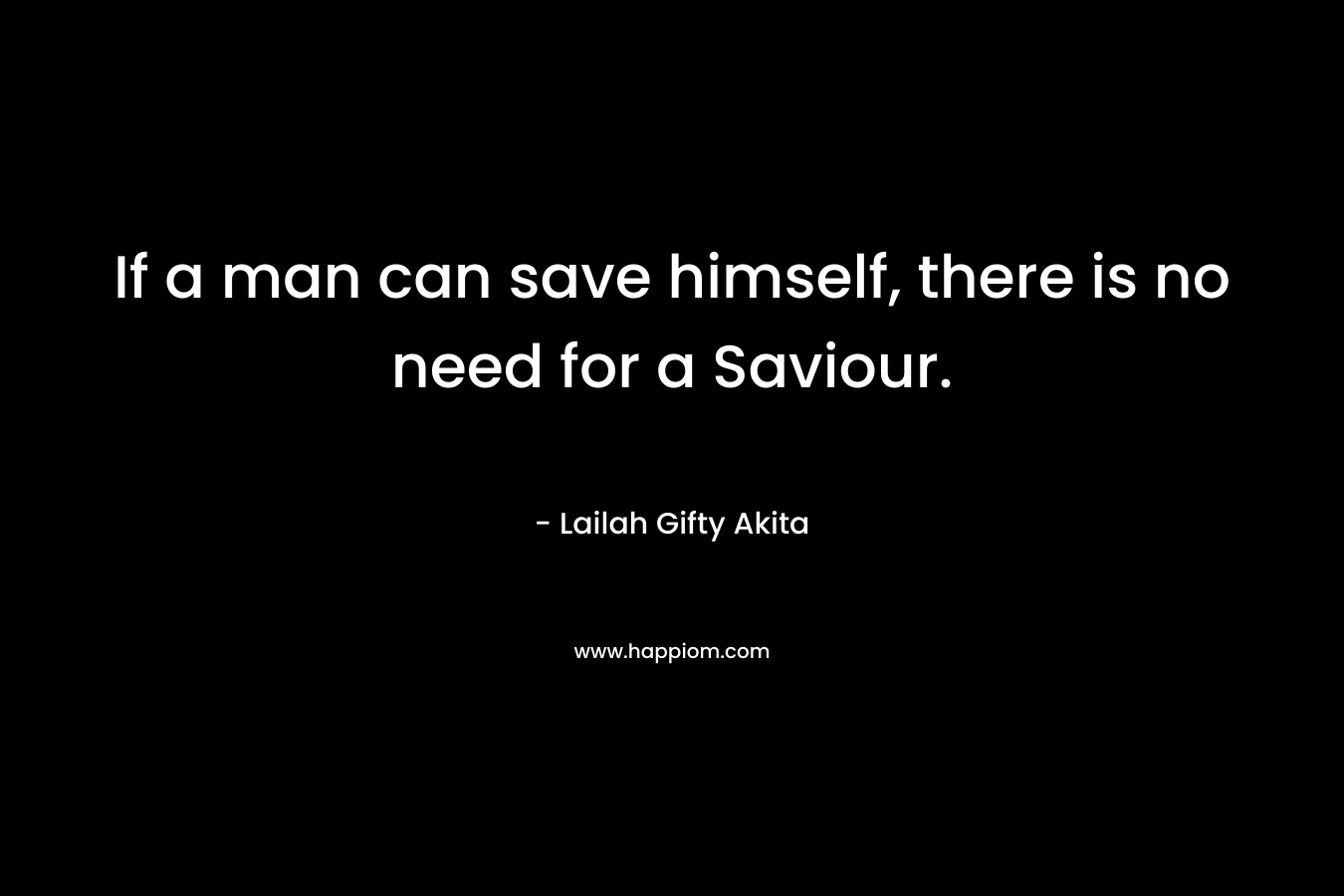 If a man can save himself, there is no need for a Saviour.