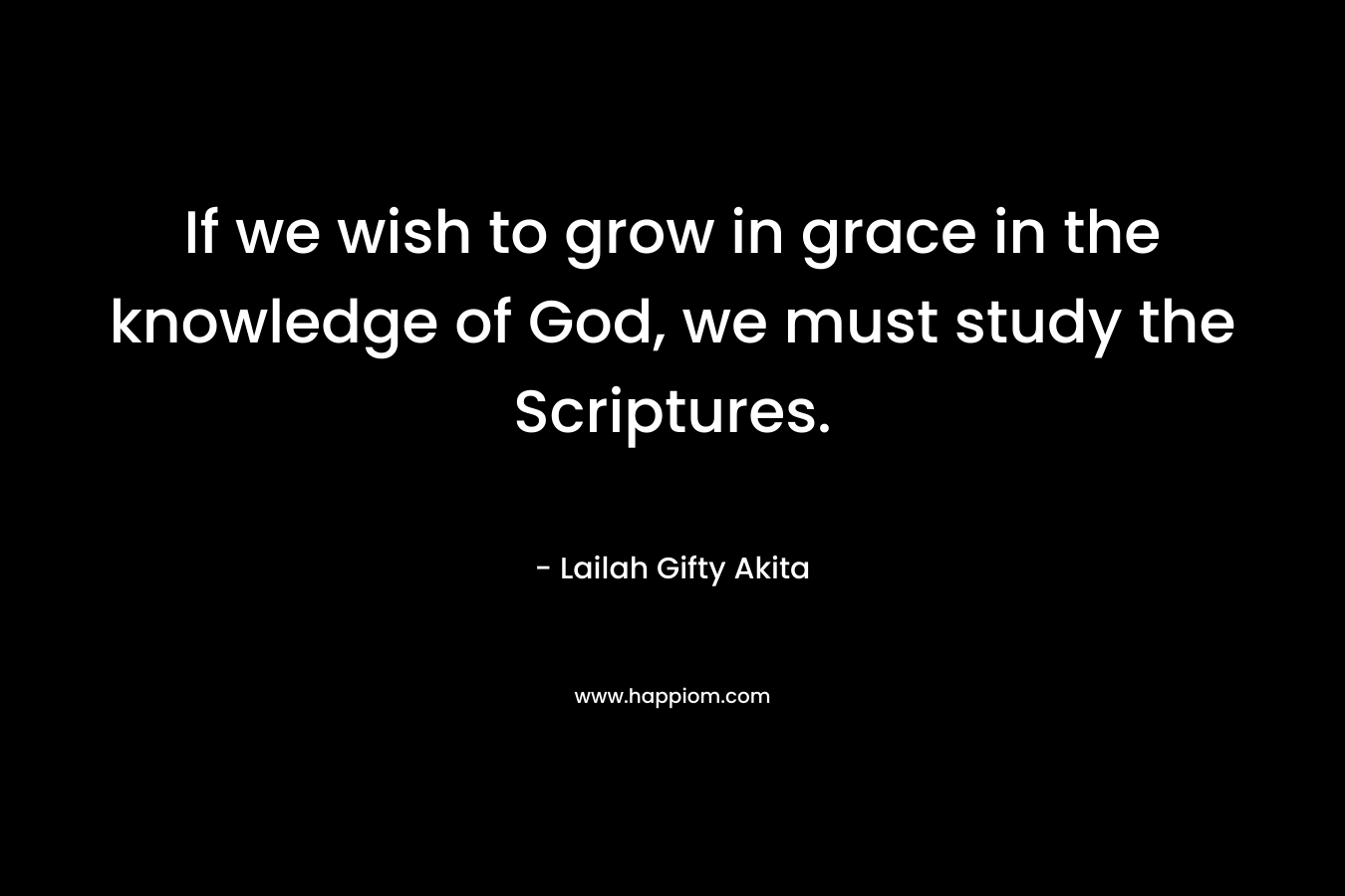 If we wish to grow in grace in the knowledge of God, we must study the Scriptures.