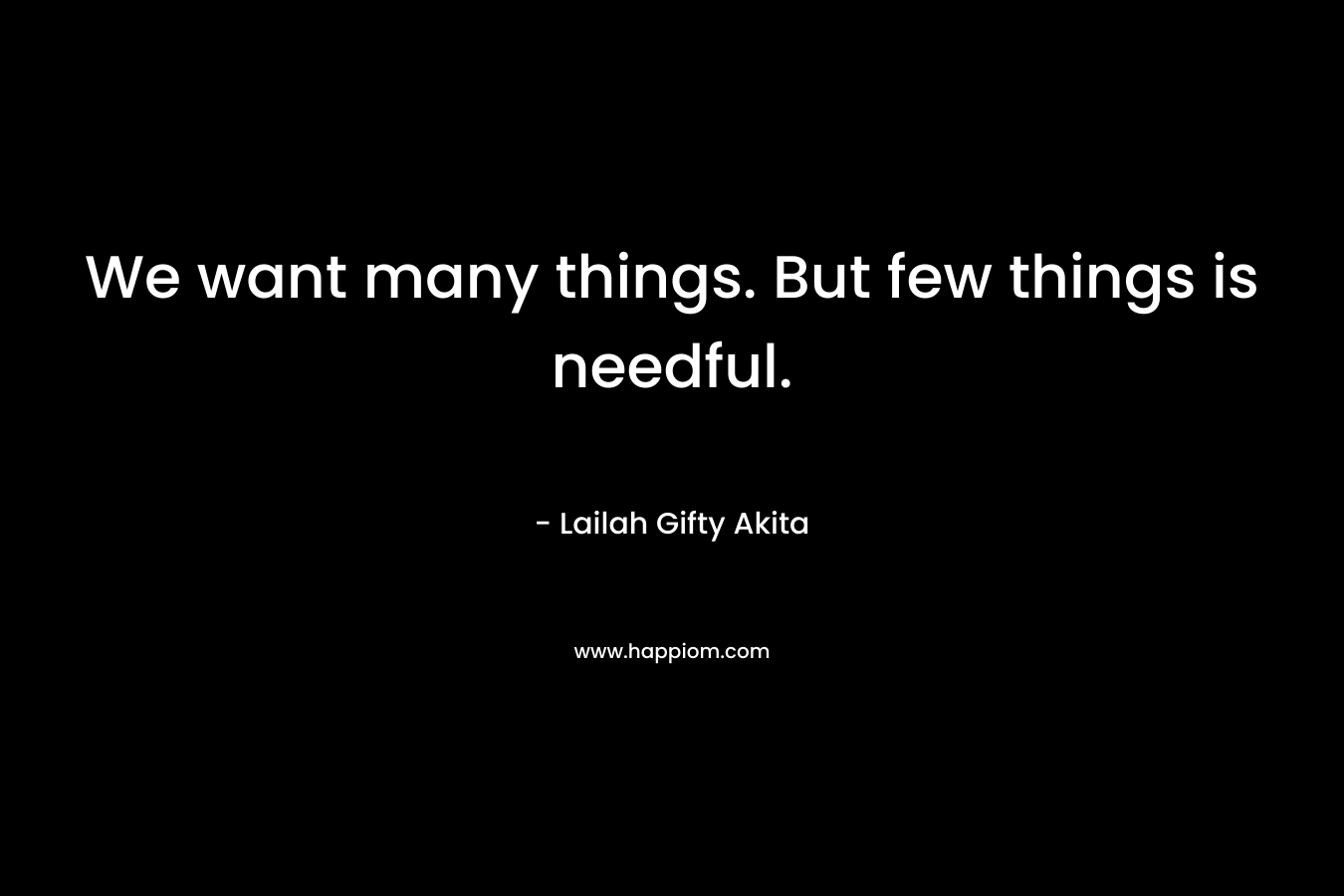We want many things. But few things is needful.