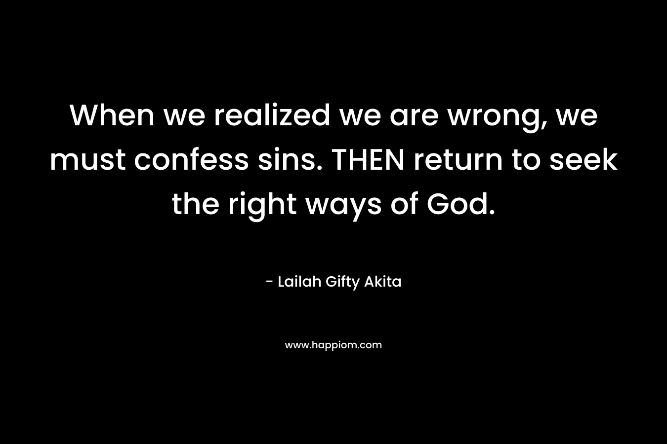 When we realized we are wrong, we must confess sins. THEN return to seek the right ways of God.