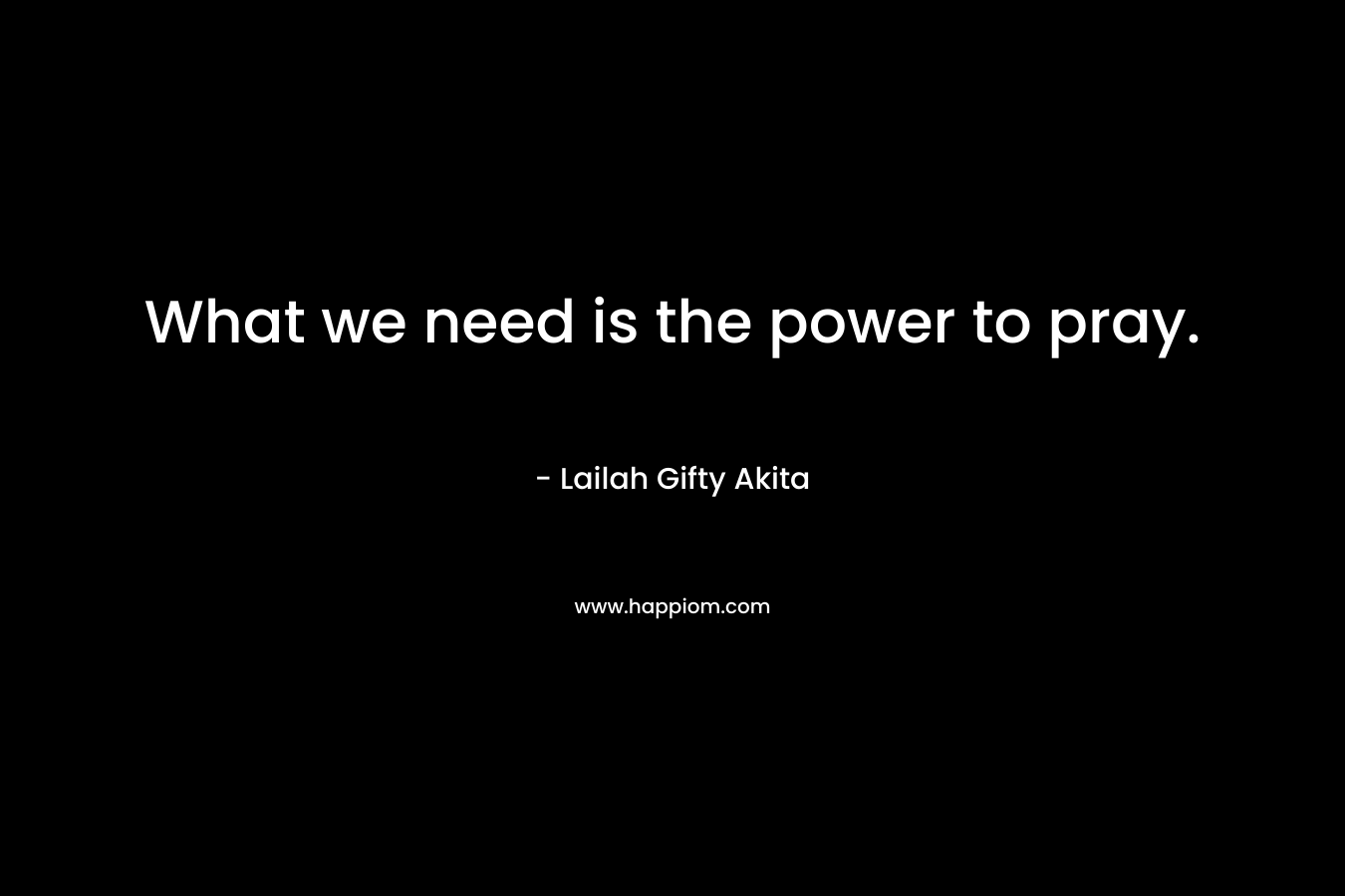 What we need is the power to pray.
