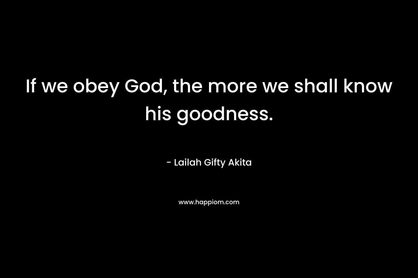 If we obey God, the more we shall know his goodness.