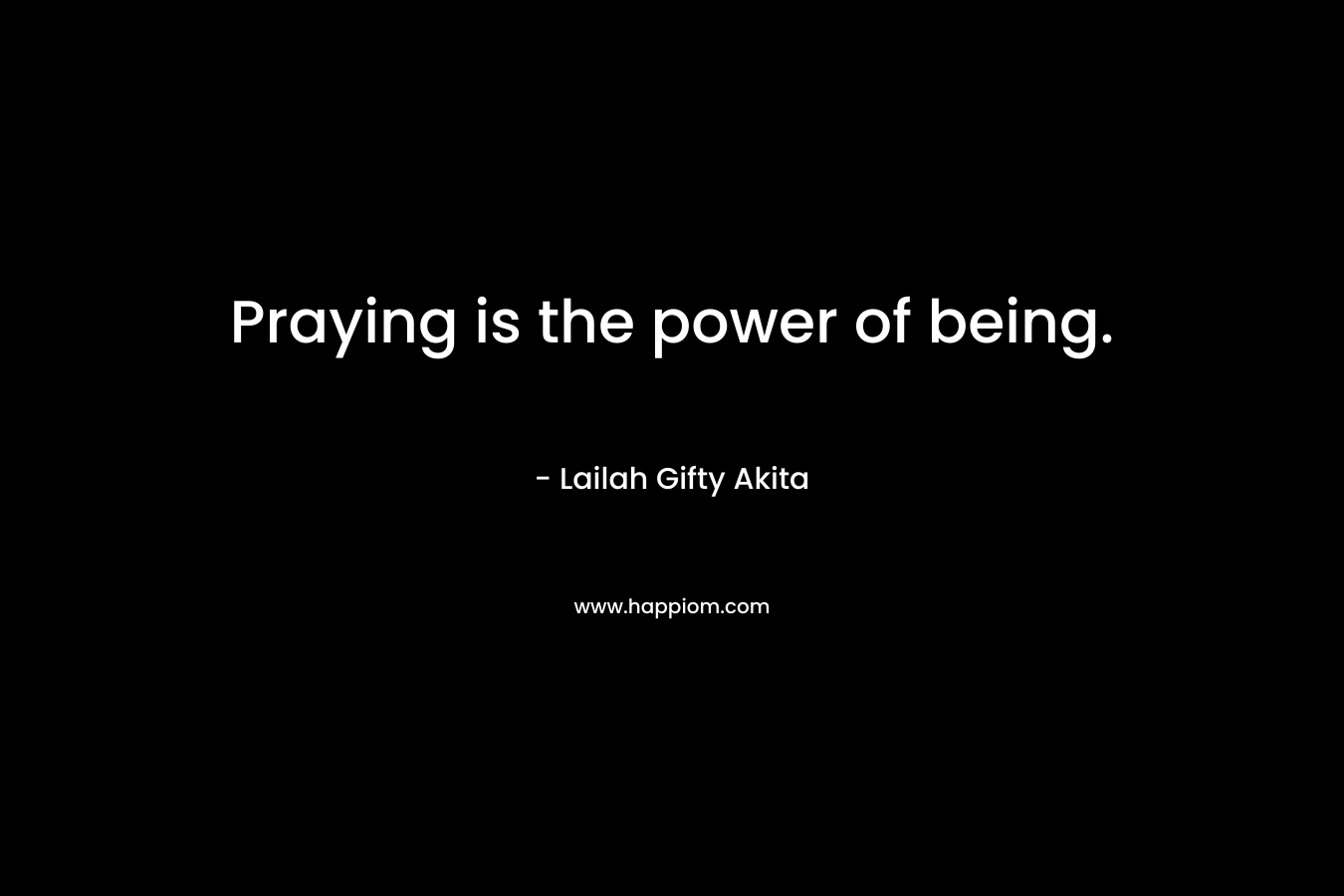 Praying is the power of being.