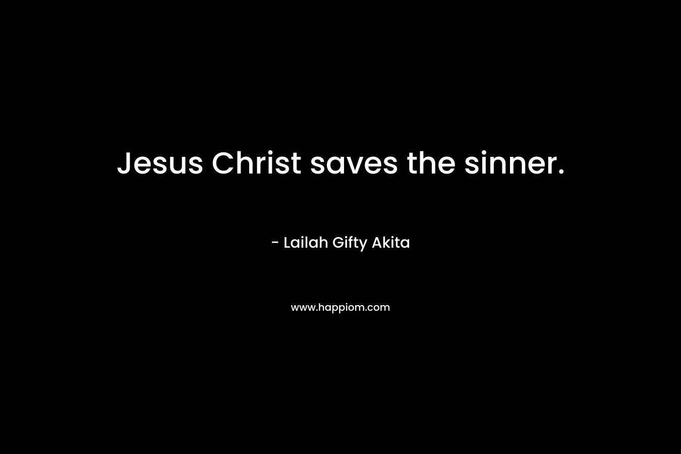 Jesus Christ saves the sinner. – Lailah Gifty Akita