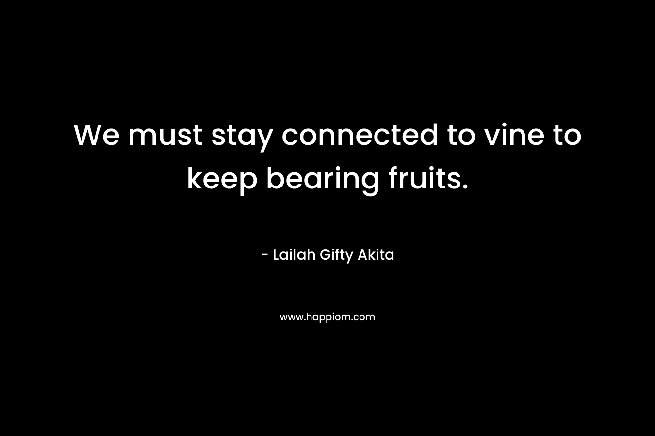 We must stay connected to vine to keep bearing fruits.