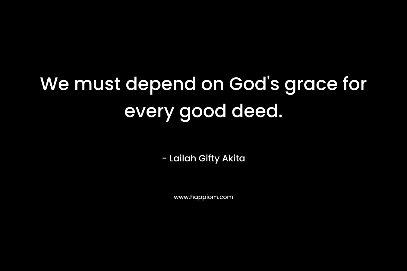 We must depend on God's grace for every good deed.