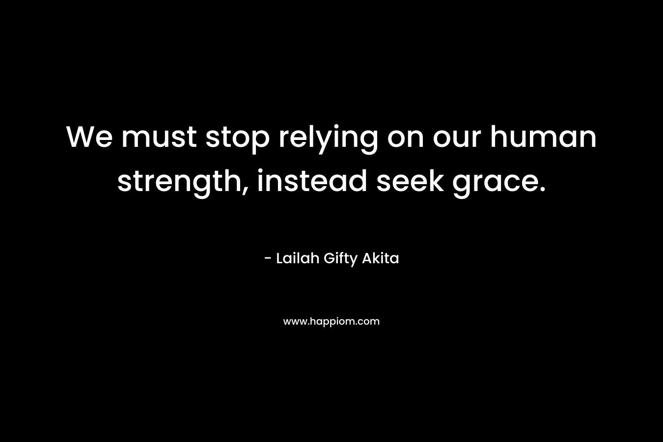 We must stop relying on our human strength, instead seek grace.