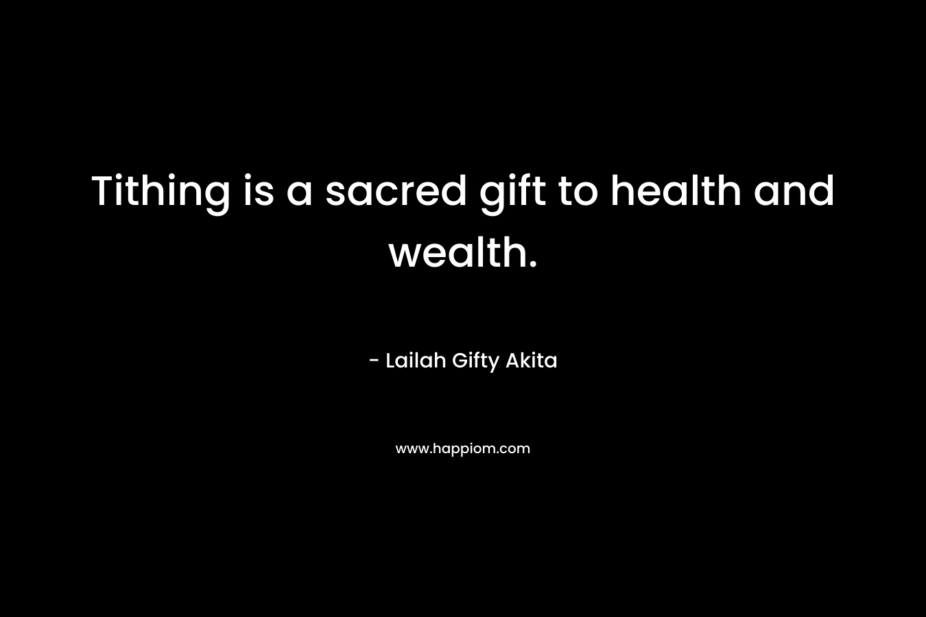 Tithing is a sacred gift to health and wealth. – Lailah Gifty Akita