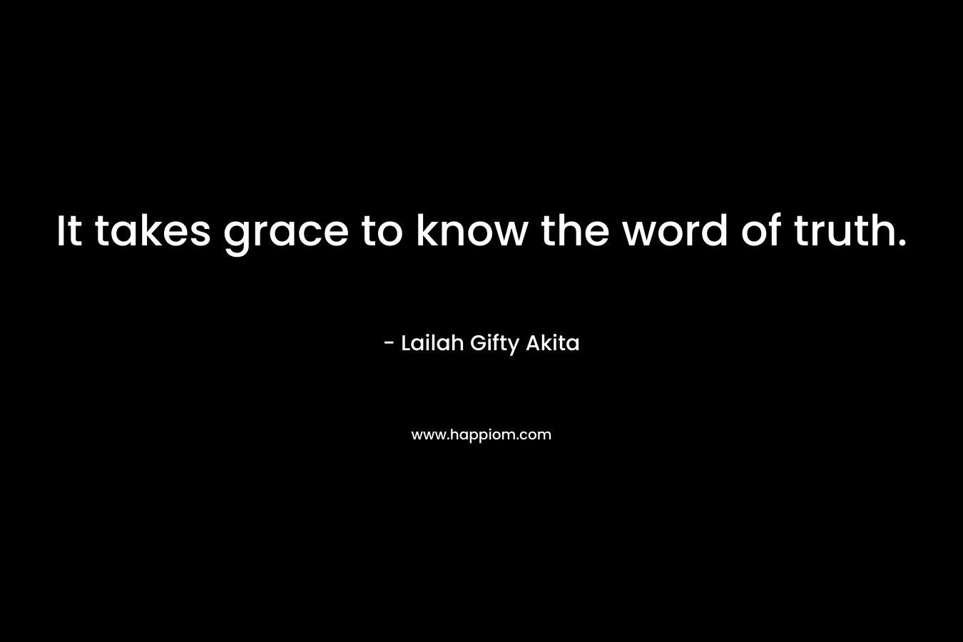 It takes grace to know the word of truth.