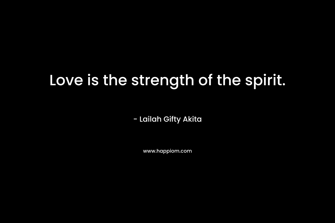 Love is the strength of the spirit.