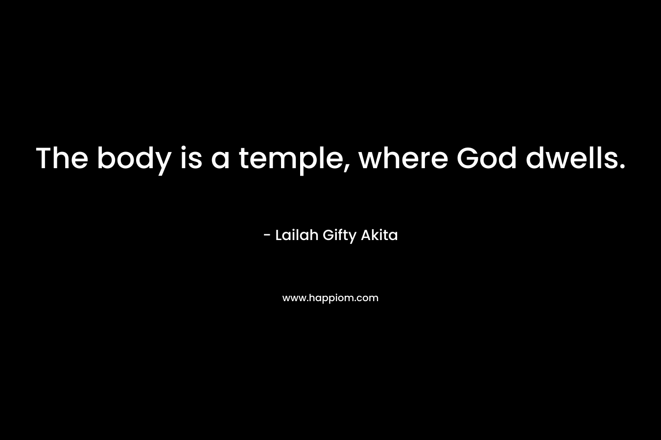 The body is a temple, where God dwells.