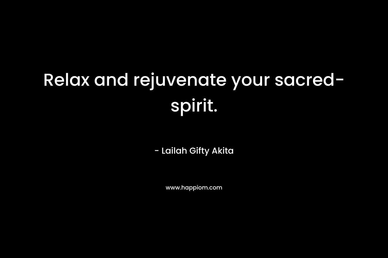 Relax and rejuvenate your sacred-spirit.