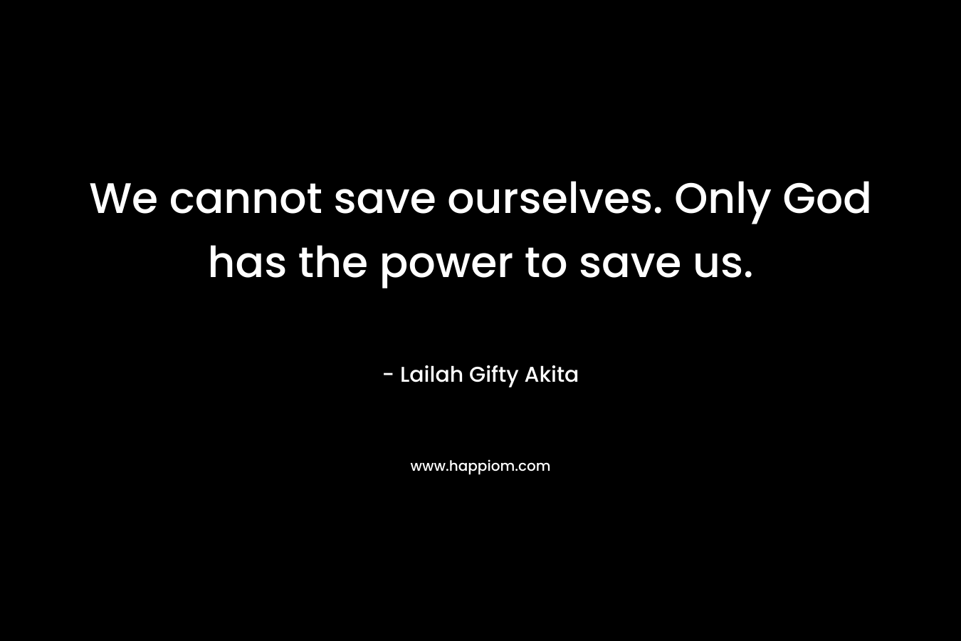 We cannot save ourselves. Only God has the power to save us.