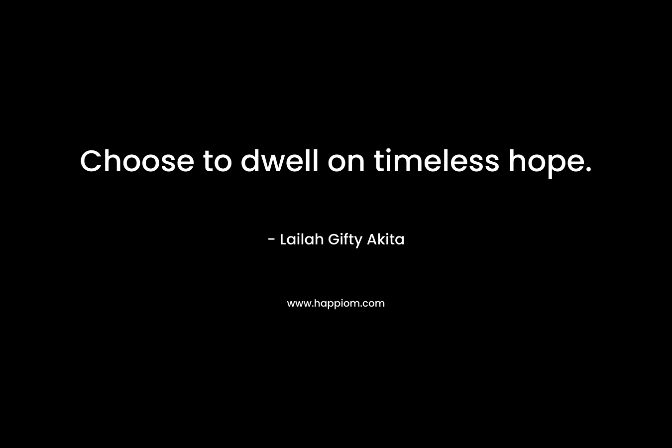 Choose to dwell on timeless hope.